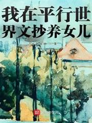 我在平行世界文抄養女兒 我在平行世界文抄養女兒