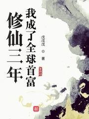修仙三年我成了全球首富 修仙三年我成了全球首富