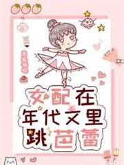 女配在年代文里跳芭蕾 女配在年代文里跳芭蕾
