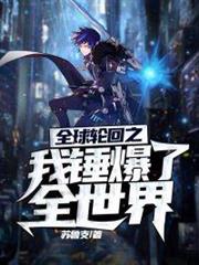 全球輪迴之我錘爆了全世界 全球輪迴之我錘爆了全世界