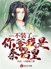 大秦:不裝了,你爹我是秦始皇 大秦:不裝了,你爹我是秦始皇