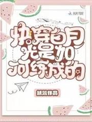 快穿白月光是如何練成的 快穿白月光是如何練成的