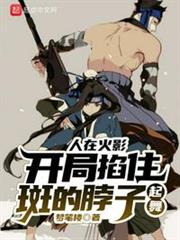 人在火影,開局掐住斑的脖子起舞 人在火影,開局掐住斑的脖子起舞