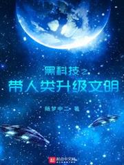 黑科技之帶人類升級文明 黑科技之帶人類升級文明