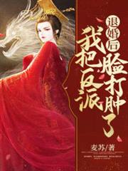 退婚後我把反派臉打腫了 退婚後我把反派臉打腫了