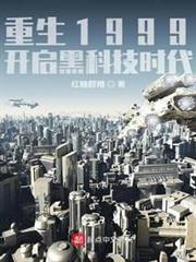 重生1999:開啟黑科技時代 重生1999:開啟黑科技時代