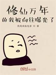 修仙萬年的我被嚮往曝光了 修仙萬年的我被嚮往曝光了