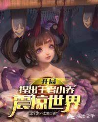 開局捏出王者小喬震驚世界 開局捏出王者小喬震驚世界