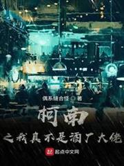 柯南之我真不是酒廠大佬 柯南之我真不是酒廠大佬