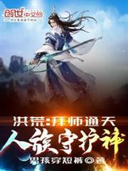 洪荒:拜師通天,人族守護神! 洪荒:拜師通天,人族守護神!