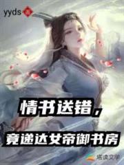 情書送錯,竟遞達女帝御書房 情書送錯,竟遞達女帝御書房