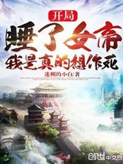 開局睡了女帝,我是真的想作死 開局睡了女帝,我是真的想作死