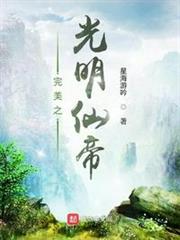 完美世界之光明仙帝 完美世界之光明仙帝