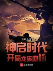 神啟時代:開局龍族血脈 神啟時代:開局龍族血脈