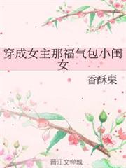 穿成女主那福氣包小閨女 穿成女主那福氣包小閨女