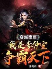 穿越南唐:我是李仲宣爭霸天下 穿越南唐:我是李仲宣爭霸天下
