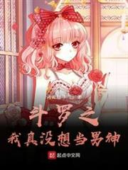 斗羅之我真沒想當男神啊 斗羅之我真沒想當男神啊