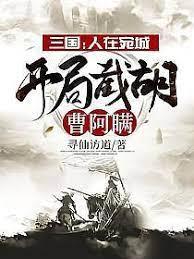 三國:人在宛城,開局截胡曹阿瞞 三國:人在宛城,開局截胡曹阿瞞