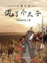 大秦開局混了個太子(大秦有盛世) 大秦開局混了個太子(大秦有盛世)