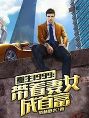 重返1999帶著妻女成首富 重返1999帶著妻女成首富