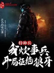 特種兵:我炊事兵,開局拒絕狼牙 特種兵:我炊事兵,開局拒絕狼牙
