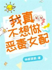 我真不想做惡毒女配 我真不想做惡毒女配
