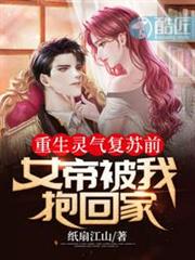 重生靈氣復甦前:女帝被我抱回家 重生靈氣復甦前:女帝被我抱回家