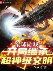 全球遊戲:開局繼承超神級文明 全球遊戲:開局繼承超神級文明