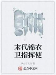 末代錦衣衛指揮使 末代錦衣衛指揮使