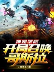 神寵學院開局召喚哥斯拉 神寵學院開局召喚哥斯拉