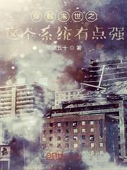 穿越末世之這個系統有點強 穿越末世之這個系統有點強