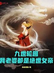 九世輪迴,我老婆都是絕世女帝 九世輪迴,我老婆都是絕世女帝