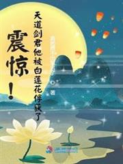 震驚!天道劍君他被白蓮花俘獲了 震驚!天道劍君他被白蓮花俘獲了