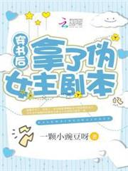 穿書後拿了偽女主劇本 穿書後拿了偽女主劇本