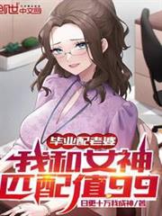 畢業配老婆,我和女神匹配值99 畢業配老婆,我和女神匹配值99