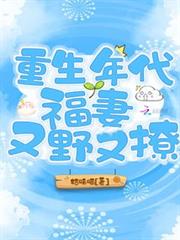 重生年代福妻又野又撩 重生年代福妻又野又撩