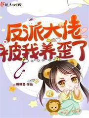 反派大佬被我養歪了 反派大佬被我養歪了