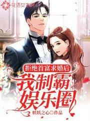 拒絕首富求婚後我制霸娛樂圈 拒絕首富求婚後我制霸娛樂圈