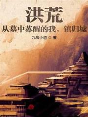 洪荒:從墓中甦醒的我,鎮歸墟! 洪荒:從墓中甦醒的我,鎮歸墟!