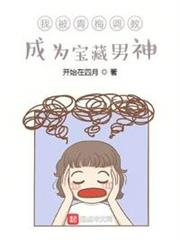 我被青梅教導,成為寶藏男神 我被青梅教導,成為寶藏男神