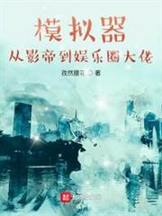 模擬器:從影帝到娛樂圈大佬 模擬器:從影帝到娛樂圈大佬