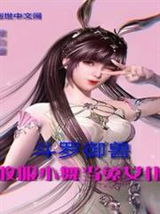 斗羅御獸收服小舞當兔女僕 斗羅御獸收服小舞當兔女僕