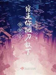快穿之宿主你把刀放下 快穿之宿主你把刀放下