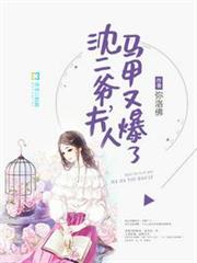 沈二爺夫人馬甲又爆了 沈二爺夫人馬甲又爆了