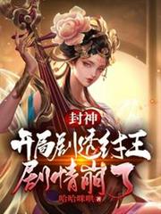封神:開局劇透紂王,劇情崩了 封神:開局劇透紂王,劇情崩了