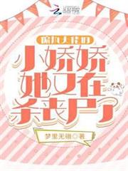 偏執大佬的小嬌嬌她又在殺喪屍了 偏執大佬的小嬌嬌她又在殺喪屍了