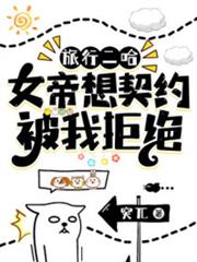 旅行二哈:女帝想契約,被我拒絕 旅行二哈:女帝想契約,被我拒絕