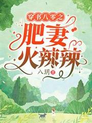 穿書八零之肥妻火辣辣 穿書八零之肥妻火辣辣