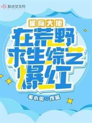 星際大佬在荒野求生綜藝爆紅 星際大佬在荒野求生綜藝爆紅