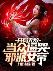 開局無敵:當眾逼哭邪派女帝! 開局無敵:當眾逼哭邪派女帝!